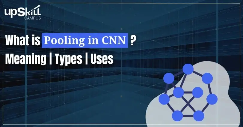 What is Pooling in CNN - Meaning | Types | Uses | Upskill Campus