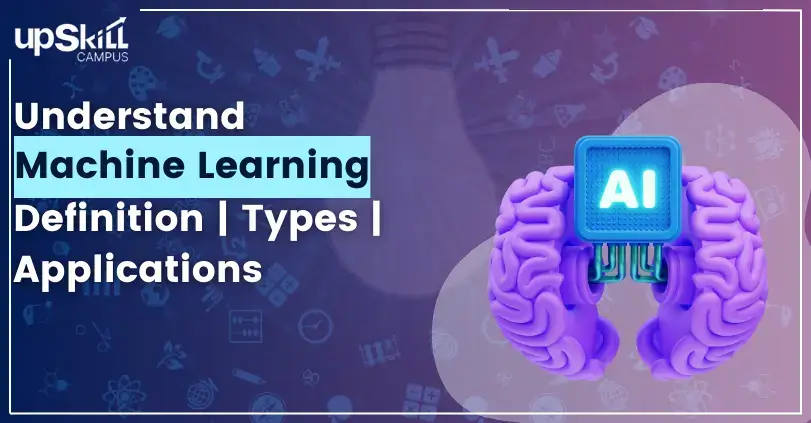 Understand Machine Learning Definition Types Applications 