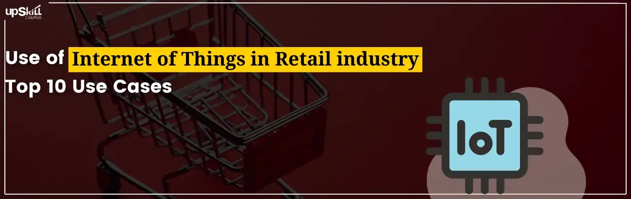 Use of Internet of Things in Retail Industry - Top 10 Use Cases