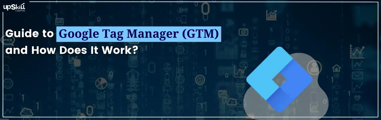 Guide to Google Tag Manager (GTM) and How Does It Work?