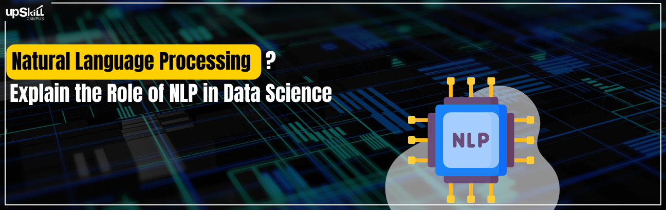 Natural Language Processing - Explain the Role of NLP in Data Science