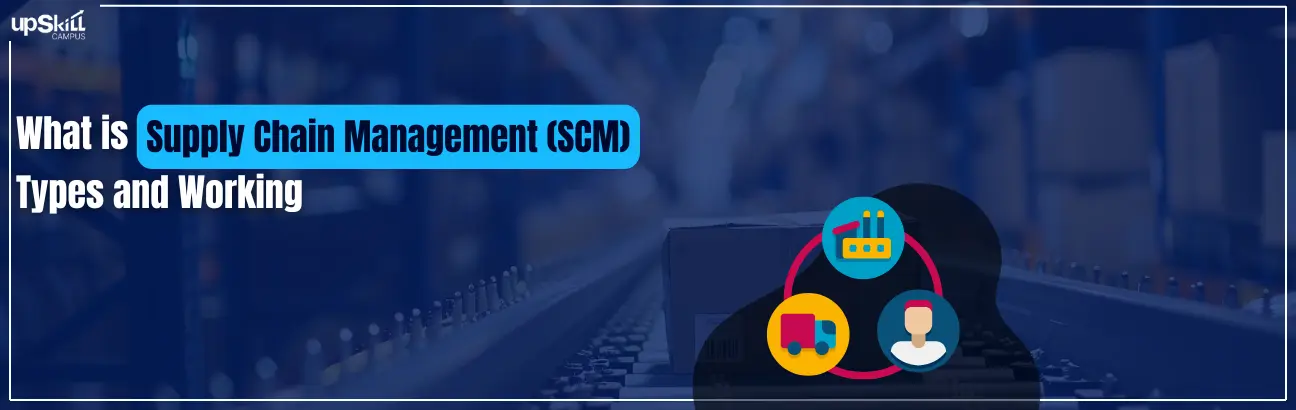 What is Supply Chain Management (SCM) - Types and Working