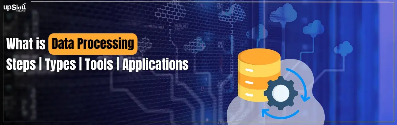 What is Data Processing - Steps | Types | Tools | Applications