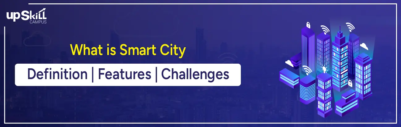 What is Smart City - Definition | Features | Challenges