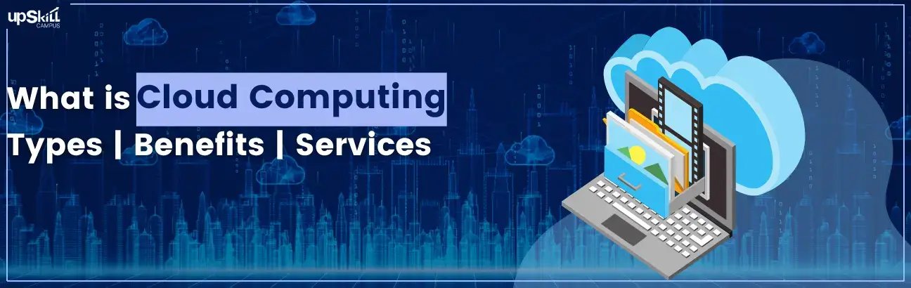 What is Cloud Computing- Types | Benefits | Services